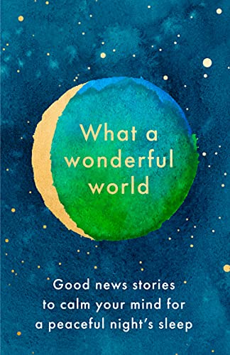 WHAT A WONDERFUL WORLD : GOOD NEWS STORIES TO CALM YOUR MIND FOR A PEACEFUL NIGHT SLEEP, by NA