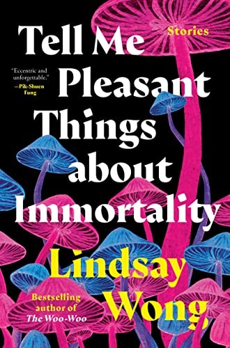 TELL ME PLEASANT THINGS ABOUT IMMORTALITY, by WONG, LINDSAY