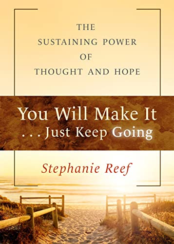 YOU WILL MAKE IT . . . JUST KEEP GOING : THE SUSTAINING POWER OF THOUGHT AND HOPE, by REEF