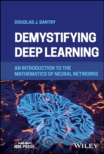 DEMYSTIFYING DEEP LEARNING: AN INTRODUCTION TO THE MATHEMATICS OF NEURAL NETWORKS, by SANTRY
