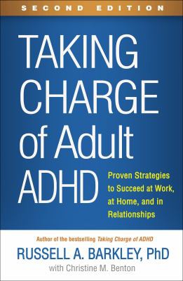TAKING CHARGE OF ADULT ADHD : PROVEN STRATEGIES TO SUCCEED AT WORK, AT HOME AND IN RELATIONSHIPS, by BARKLEY