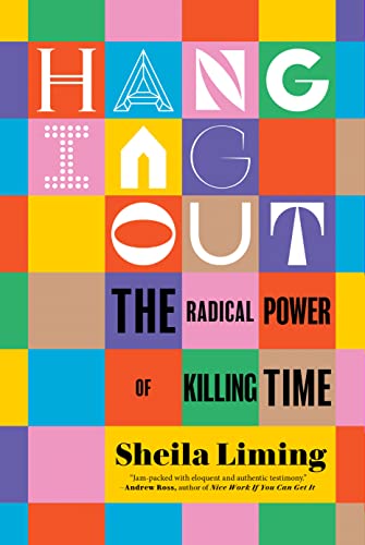HANGING OUT : THE RADICAL POWER OF KILLING TIME, by LIMING, SHEILA
